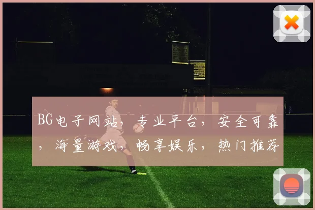 BG电子网站，专业平台，安全可靠，海量游戏，畅享娱乐，热门推荐，必看攻略，一网打尽