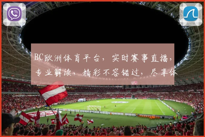 BC欧洲体育平台，实时赛事直播，专业解读，精彩不容错过，尽享体育盛宴